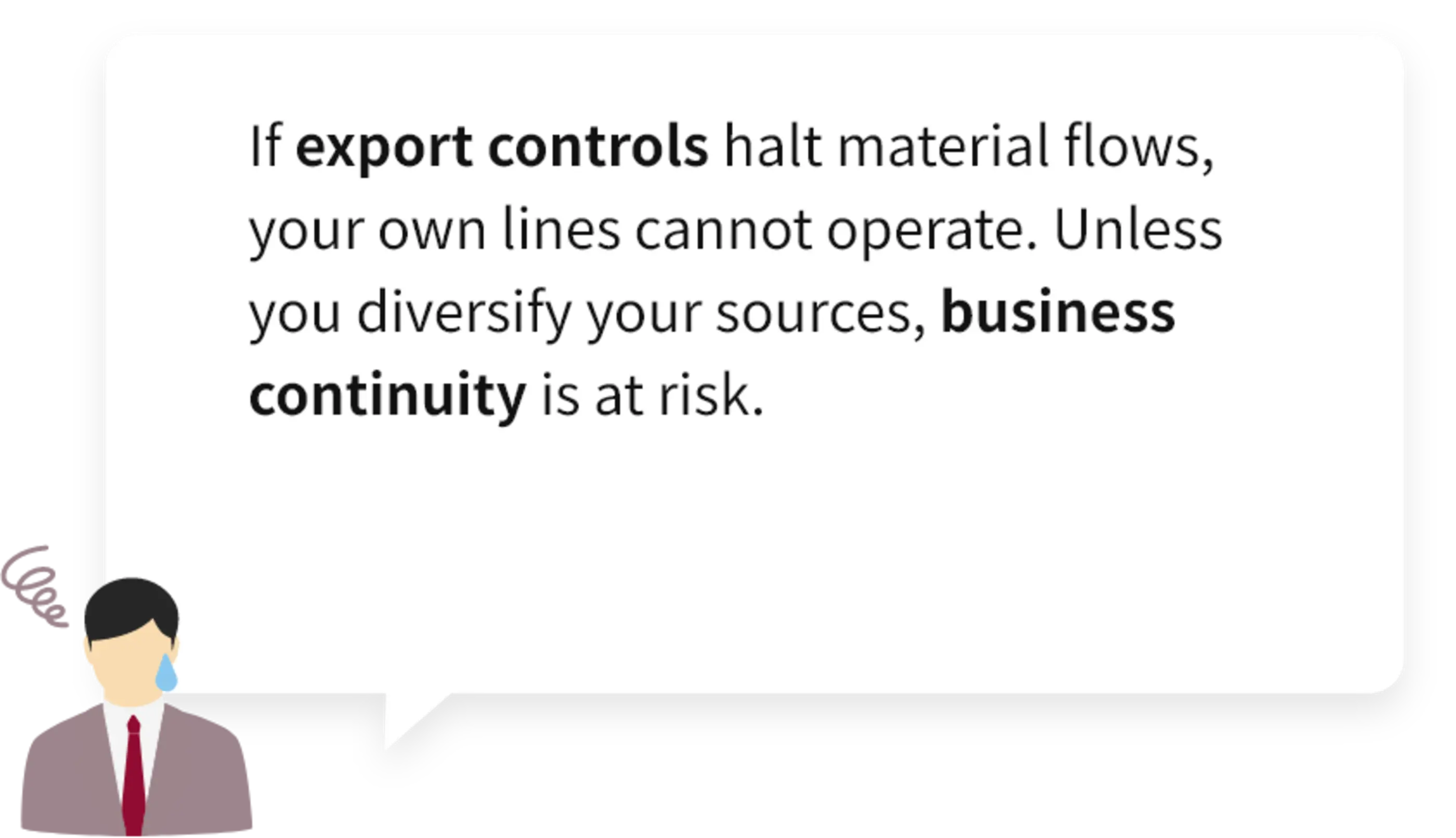 If export controls halt material flows, your own lines cannot operate. Unless you diversify your sources, business continuity is at risk.