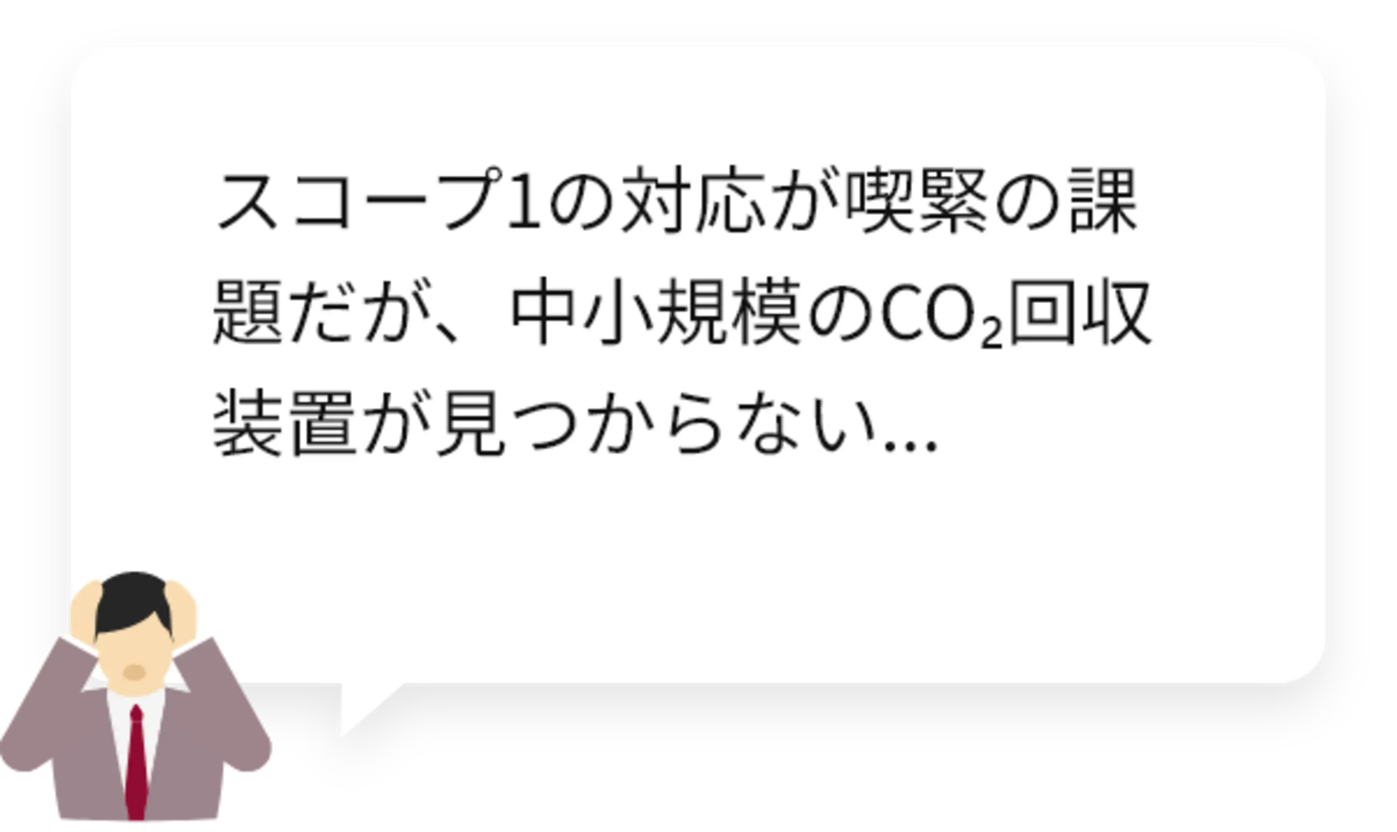スコープ1の対応が喫緊の課題だが、中小規模のCO2回収装置が見つからない...