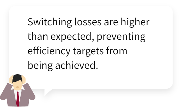 Switching losses are higher than expected, preventing efficiency targets from being achieved.
